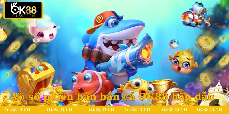 Vô số phiên bản bắn cá OK88 hấp dẫn