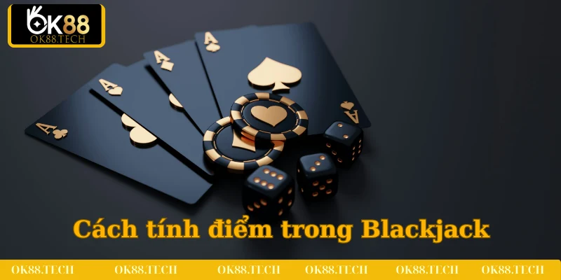 Hướng dẫn cách tính điểm cụ thể trong Blackjack