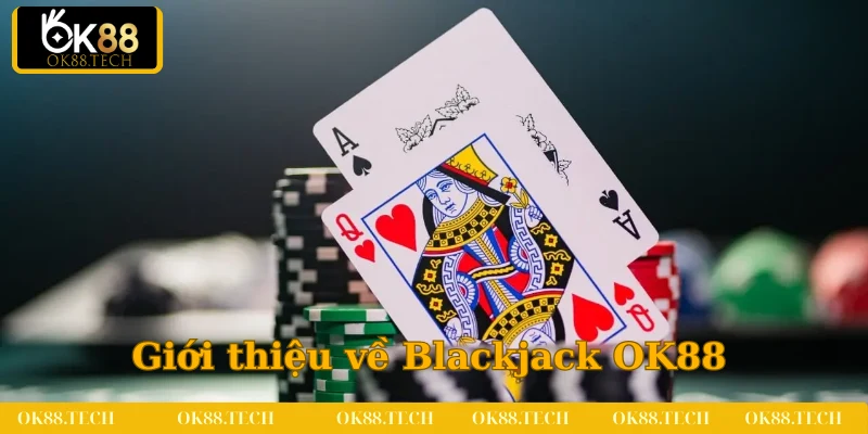 Tổng quan đôi nét về siêu phẩm Blackjack OK88