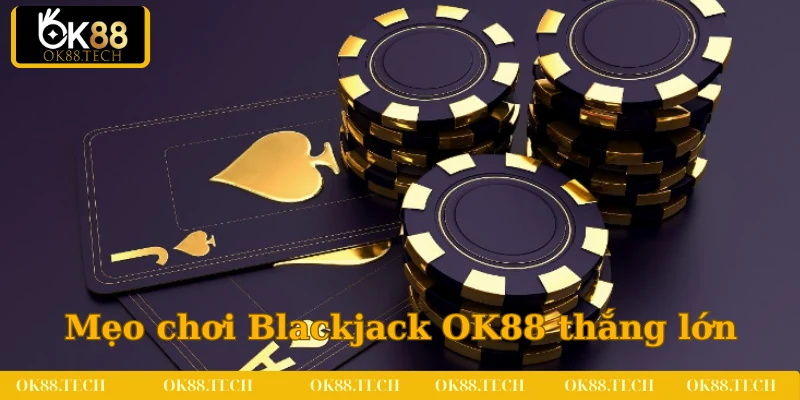 Một số bí quyết đặt cược khi tham gia siêu phẩm Blackjack