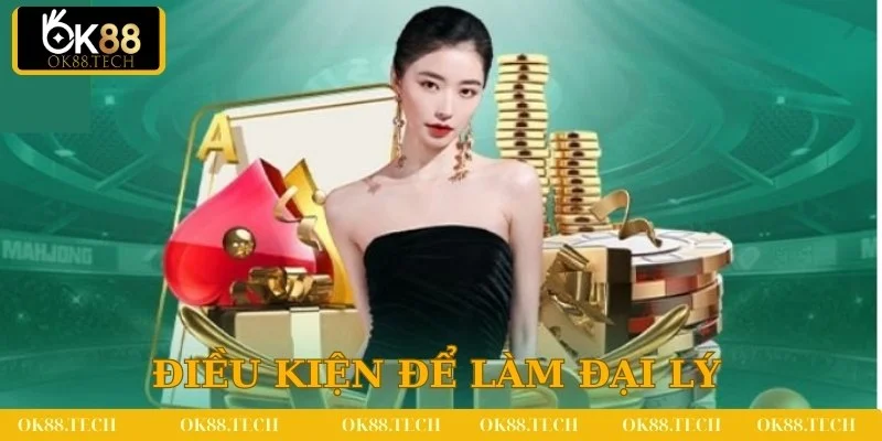 Các điều kiện để trở thành đại lý tại OK88