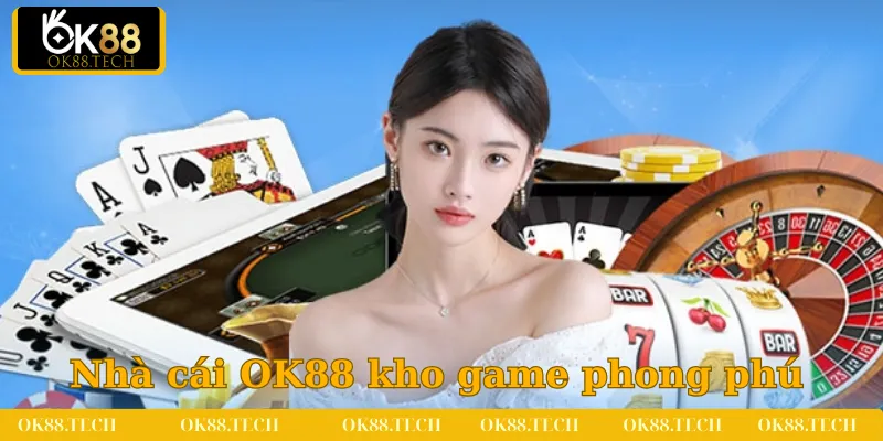 Nhà cái OK88 sở hữu kho game cực kỳ phong phú