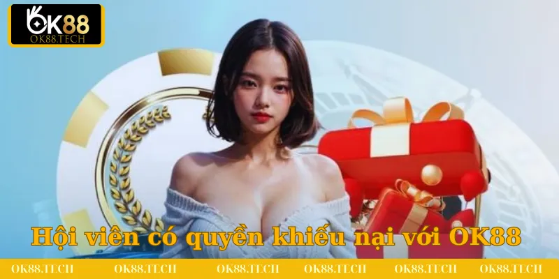 Hội viên có quyền khiếu nại với nhà cái OK88