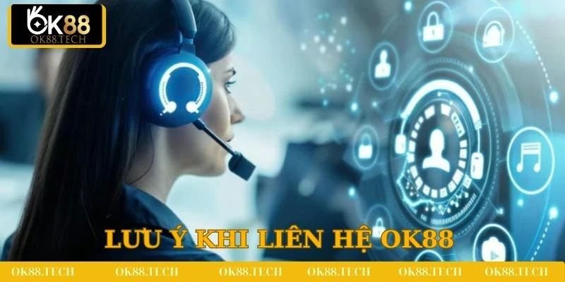 Người chơi cần lưu ý một số vấn đề quan trọng khi liên hệ đến OK88