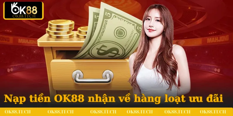 Giao dịch nạp tiền OK88 nhận về hàng loạt ưu đãi giá trị cao
