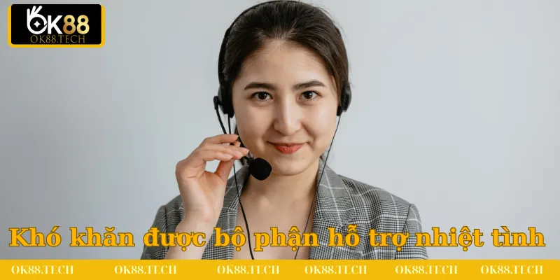 Thể Thao OK88 2 Tất cả khó khăn đều được bộ phận chăm sóc hỗ trợ nhiệt tình