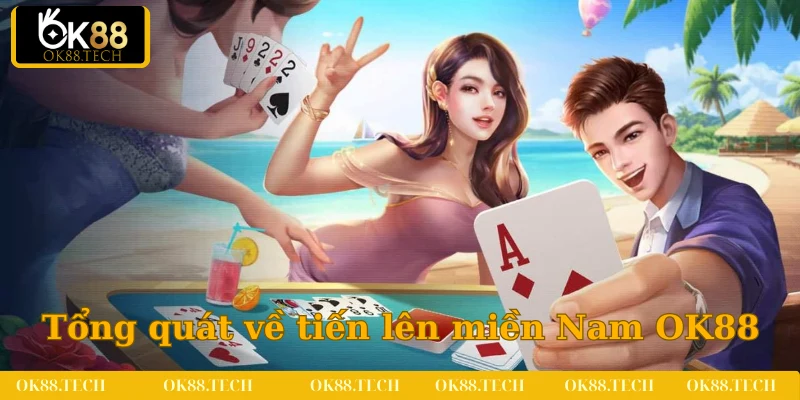 Tổng quát về tiến lên miền Nam OK88 trực tuyến